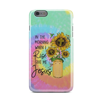 In The Morning When I Rise Give Me Jesus Tie Dye Phone Case - Inspirational Bible Scripture iPhone Cases