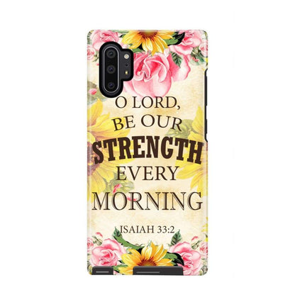 Isaiah 332 O Lord Be Our Strength Every Morning Phone Case - Bible Verse Phone Cases- Iphone Samsung Cases Christian
