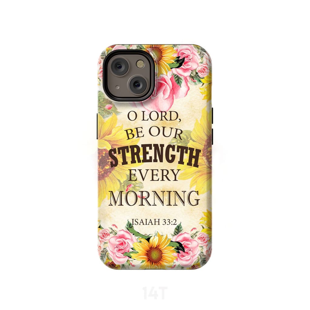 Isaiah 332 O Lord Be Our Strength Every Morning Phone Case - Bible Verse Phone Cases- Iphone Samsung Cases Christian