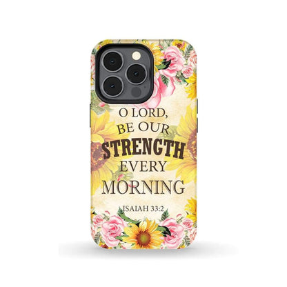 Isaiah 332 O Lord Be Our Strength Every Morning Phone Case - Bible Verse Phone Cases - Iphone Samsung Phone Case