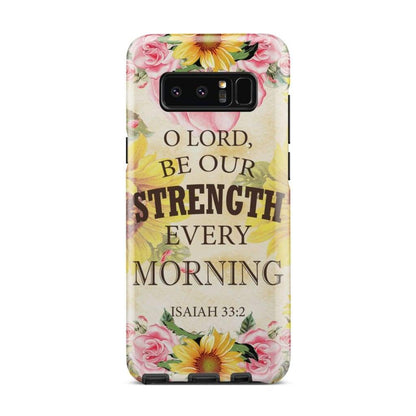 Isaiah 332 O Lord Be Our Strength Every Morning Phone Case - Bible Verse Phone Cases - Iphone Samsung Phone Case