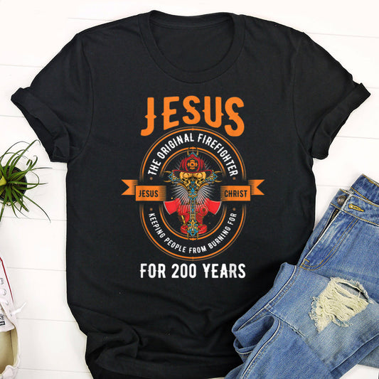 Jesus The Original Firefighter - For 200 Years - Cool Christian Shirts For Men & Women - Ciaocustom