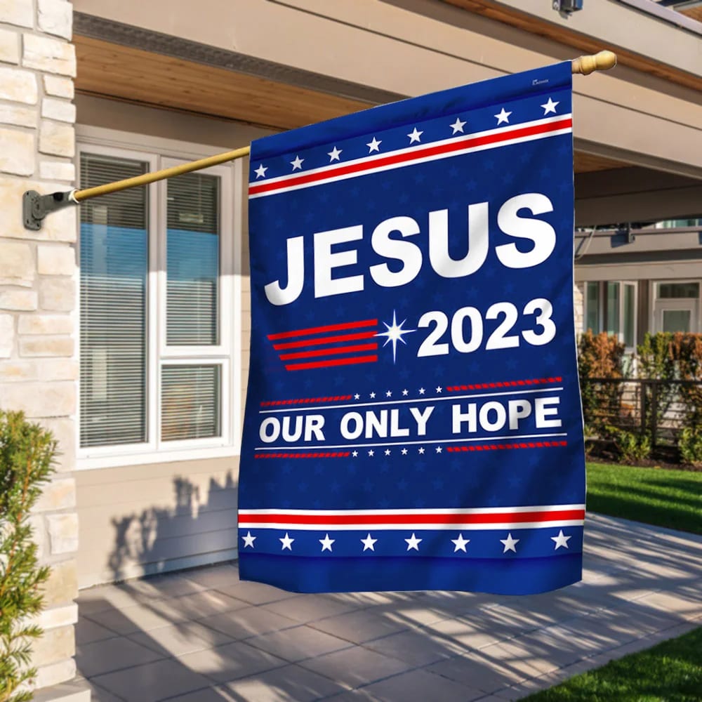 Jesus 2023 Our Only Hope House Flags - Christian Garden Flags - Outdoor Christian Flag