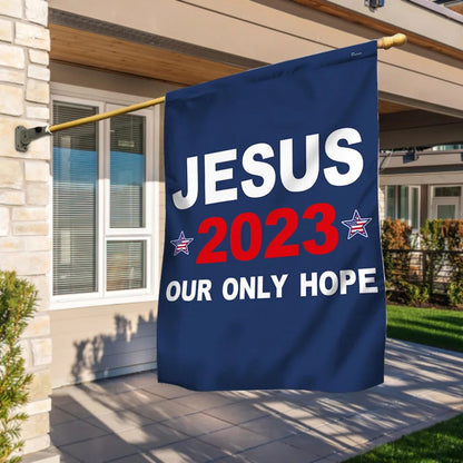 Jesus 2023 Our Only Hope House Flags 1 - Christian Garden Flags - Outdoor Christian Flag