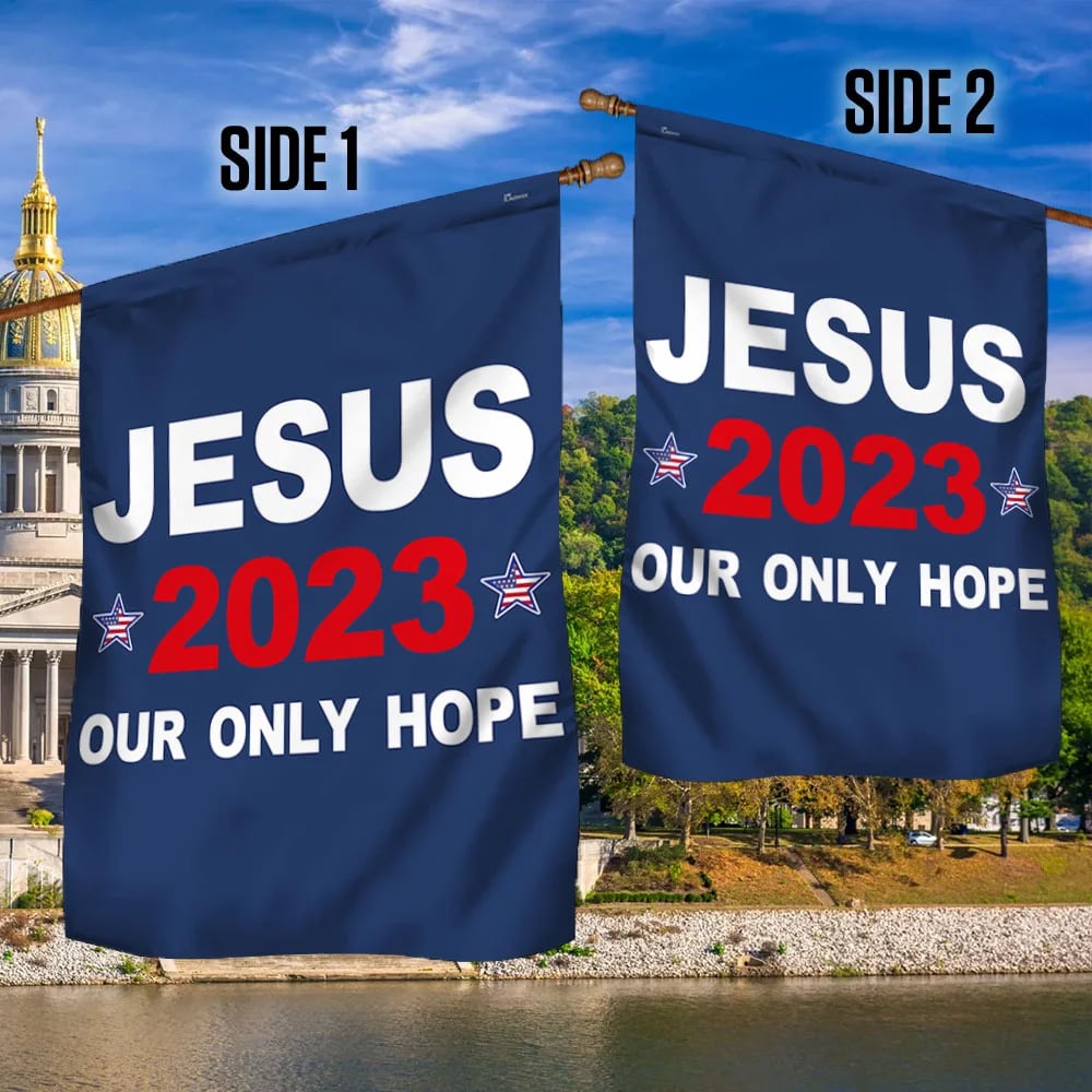 Jesus 2023 Our Only Hope House Flags 1 - Christian Garden Flags - Outdoor Christian Flag