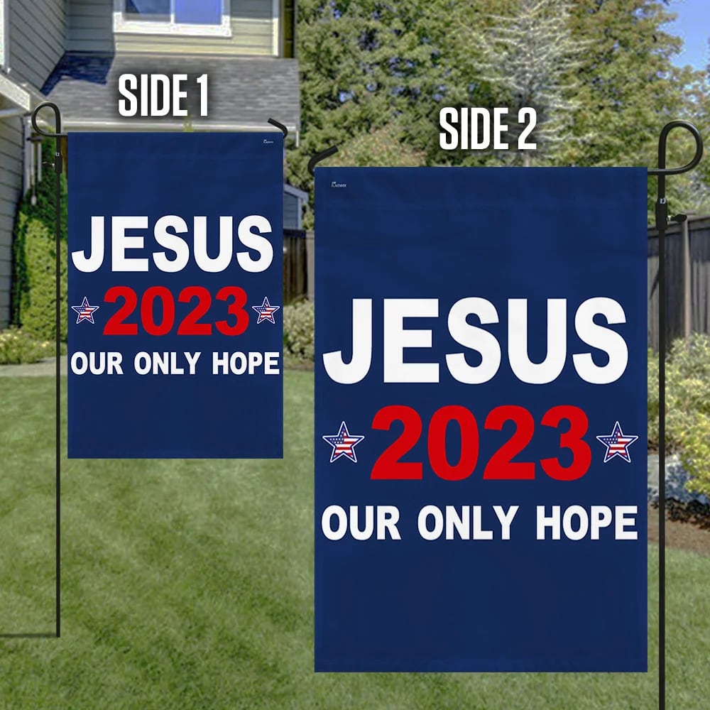 Jesus 2023 Our Only Hope House Flags 1 - Christian Garden Flags - Outdoor Christian Flag