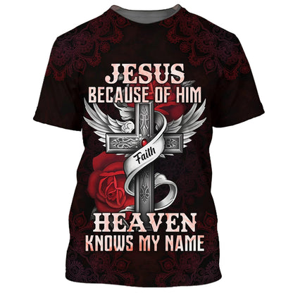 Jesus Because Of Him Heaven Knows My Name 3D All Over Printed Shirt for Men and Women