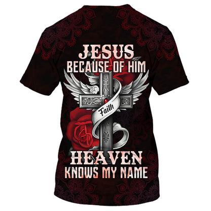 Jesus Because Of Him Heaven Knows My Name 3D All Over Printed Shirt for Men and Women