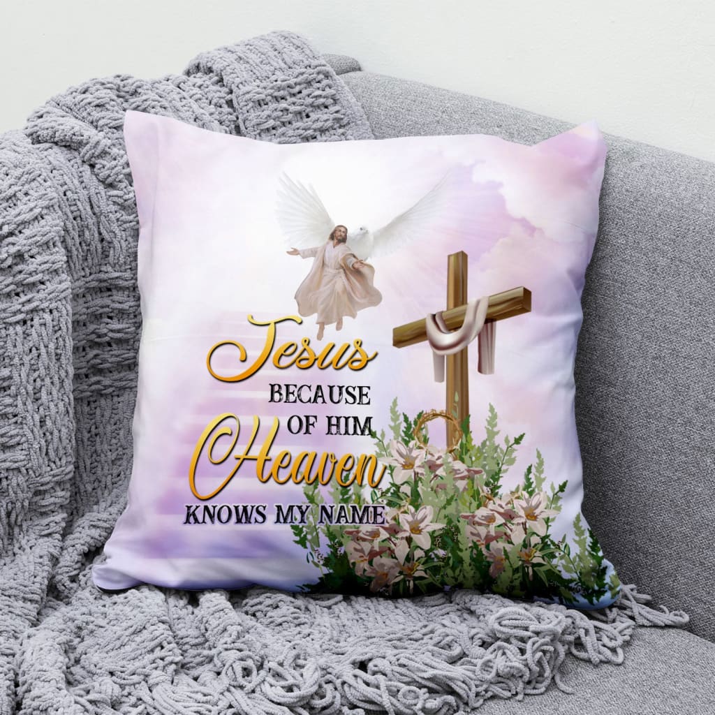 Jesus Because Of Him Heaven Knows My Name Christian Pillow