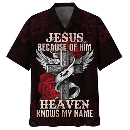 Jesus Because Of Him Heaven Knows My Name Hawaiian Shirts - Christian Hawaiian Shirt - Jesus Hawaiian Shirts