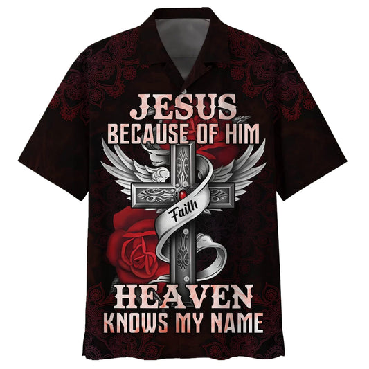 Jesus Because Of Him Heaven Knows My Name Hawaiian Shirts - Christian Hawaiian Shirt - Jesus Hawaiian Shirts
