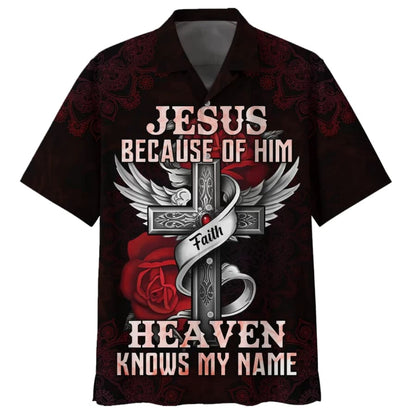 Jesus Because Of Him Heaven Knows My Name Hawaiian Shirts - Christian Hawaiian Shirt - Jesus Hawaiian Shirts