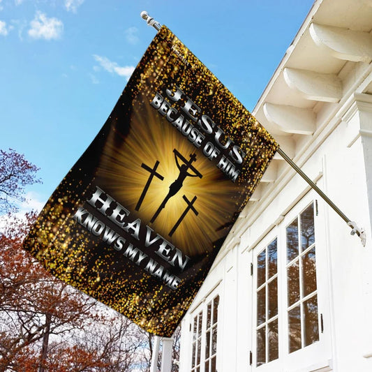 Jesus Because Of Him Heaven Knows My Name House Flags - Christian Garden Flags - Outdoor Christian Flag