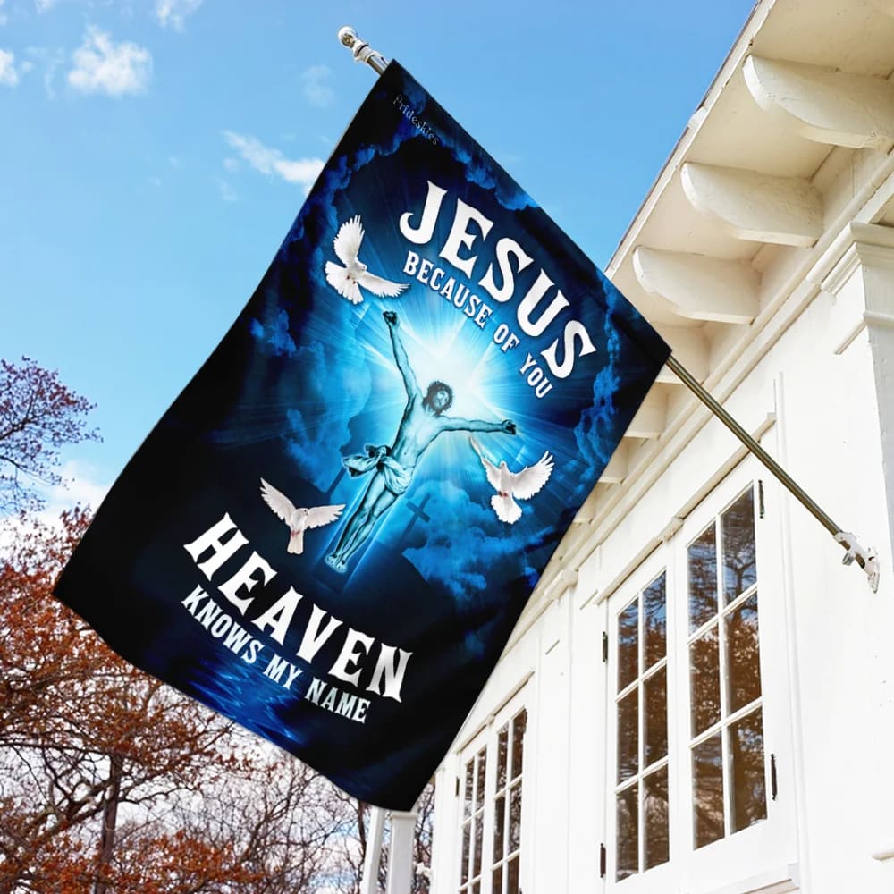 Jesus Because Of You Heaven Knows My Name Flag - Outdoor Christian House Flag - Christian Garden Flags