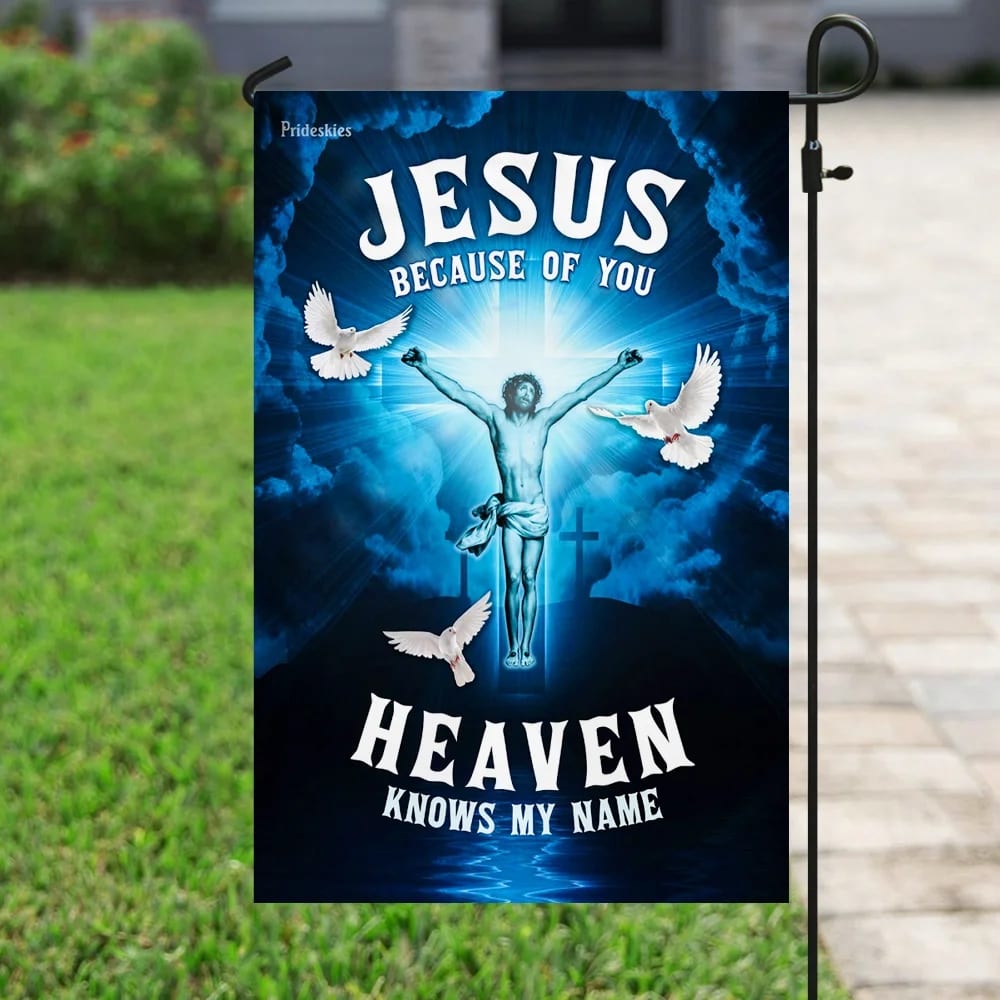 Jesus Because Of You Heaven Knows My Name Flag - Outdoor Christian House Flag - Christian Garden Flags