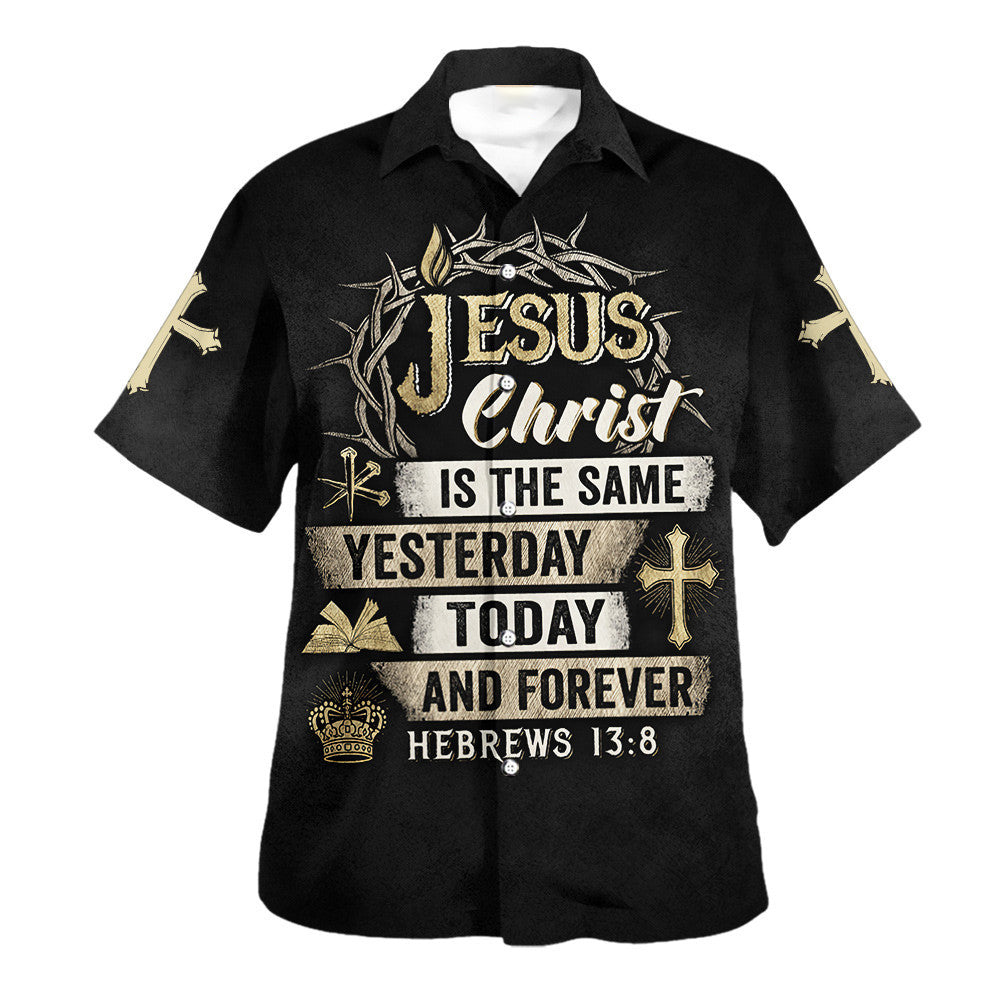 Jesus Christ Is The Same Yesterday Today And Forever Hawaiian Shirt - Christian Hawaiian Shirt - Religious Hawaiian Shirts