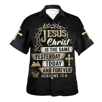 Jesus Christ Is The Same Yesterday Today And Forever Hawaiian Shirt - Christian Hawaiian Shirt - Religious Hawaiian Shirts