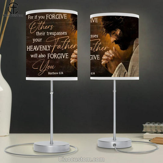 Jesus For If You Forgive Others Their Trespasses, Your Heavenly Father Will Also Forgive You Table Lamp