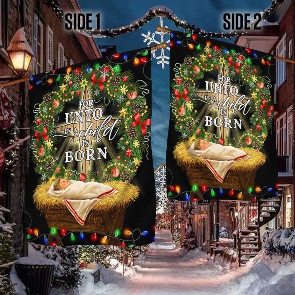 Jesus Is Born For Unto Us A Child Is Born Jesus Christmas Flag 1 - Christmas Garden Flag - Christmas House Flag - Christmas Outdoor Decoration