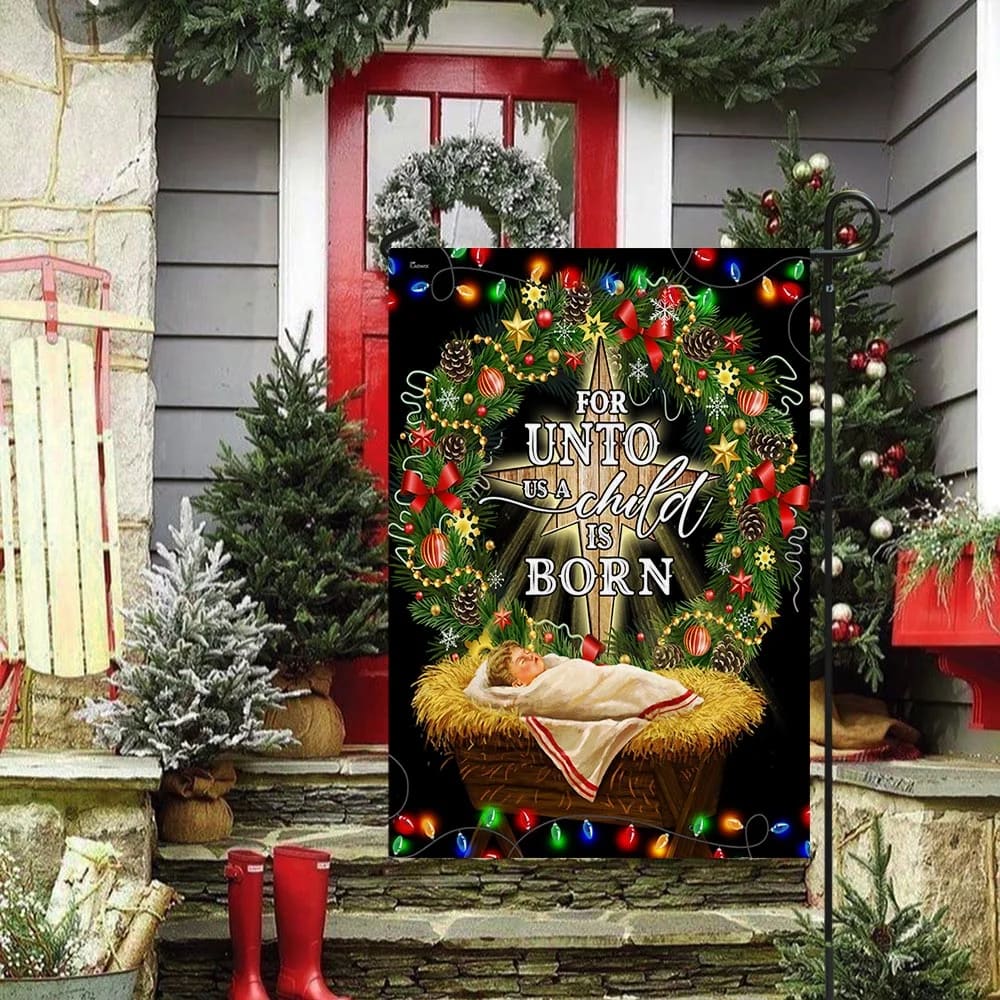 Jesus Is Born For Unto Us A Child Is Born Jesus Christmas Flag 1 - Christmas Garden Flag - Christmas House Flag - Christmas Outdoor Decoration