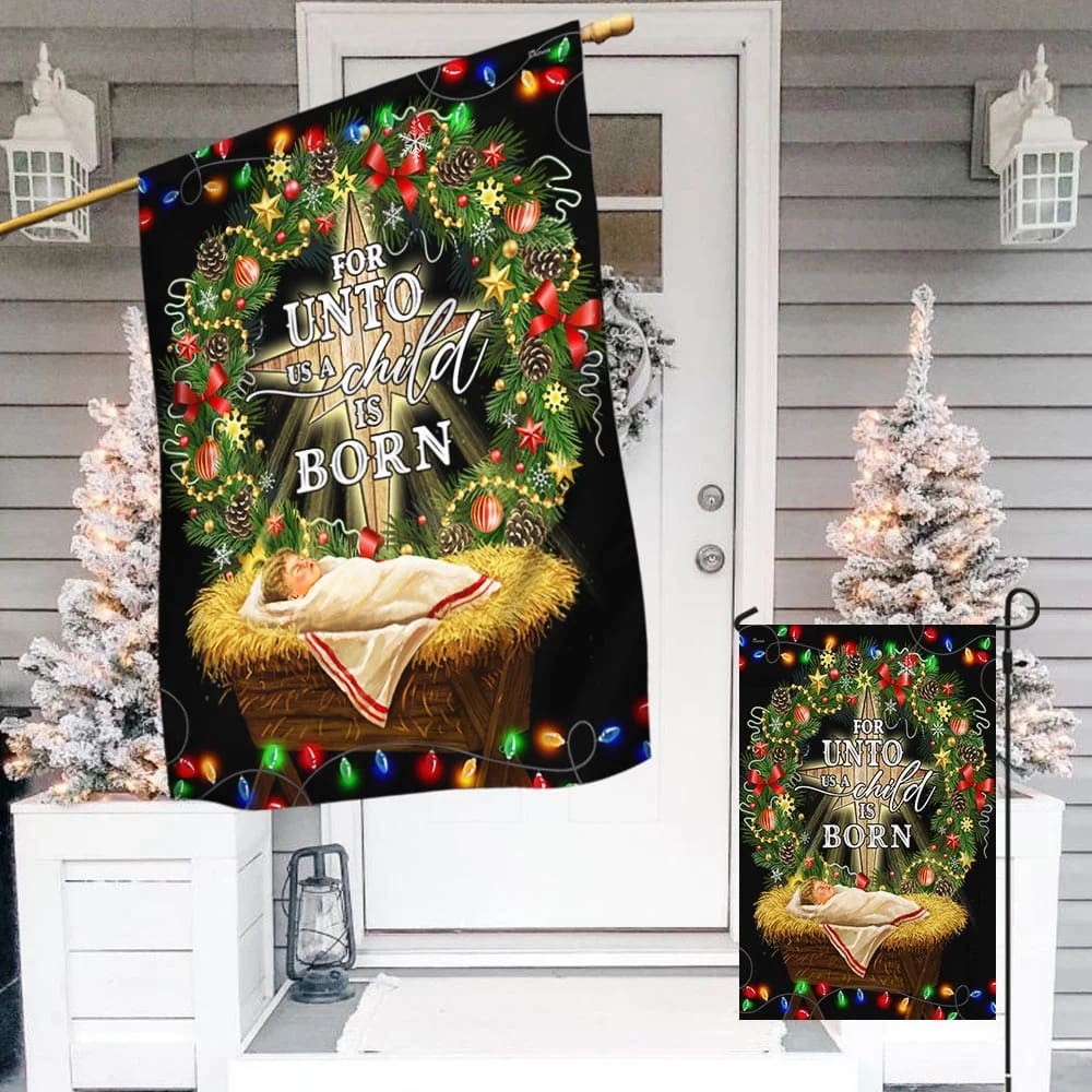 Jesus Is Born For Unto Us A Child Is Born Jesus Christmas Flag 1 - Christmas Garden Flag - Christmas House Flag - Christmas Outdoor Decoration