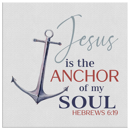 Jesus Is The Anchor Of My Soul Hebrews 619 Canvas Wall Art - Christian Wall Art - Religious Wall Decor