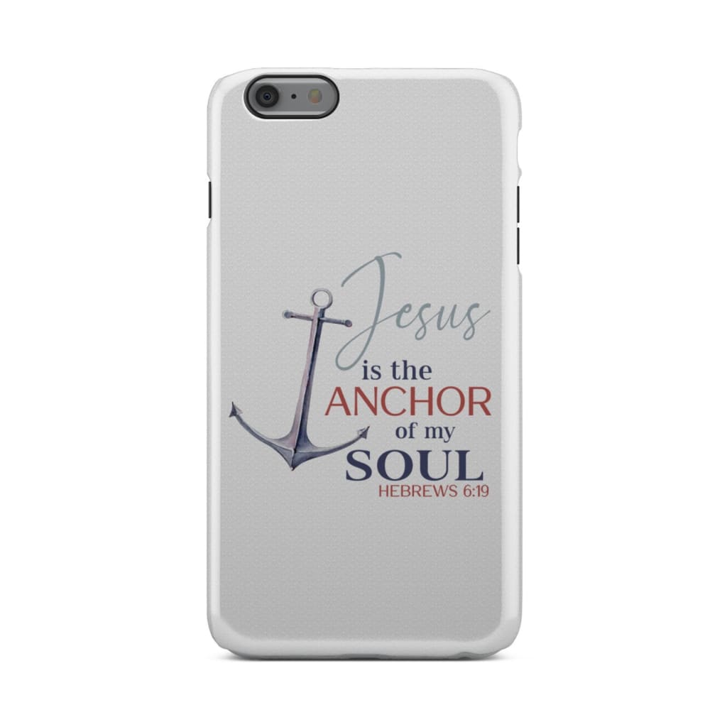 Jesus Is The Anchor Of My Soul Hebrews 619 Christian Phone Case - Inspirational Bible Scripture iPhone Cases