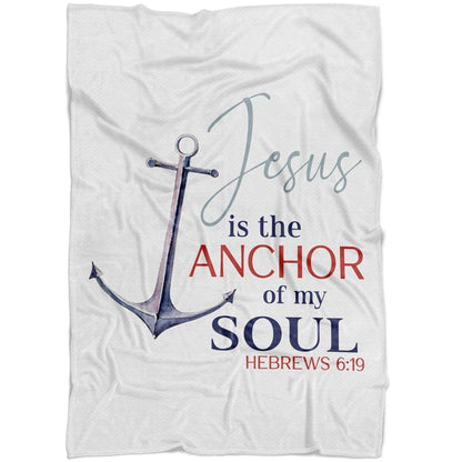 Jesus Is The Anchor Of My Soul Hebrews 619 Jesus Fleece Blanket - Christian Blanket - Bible Verse Blanket