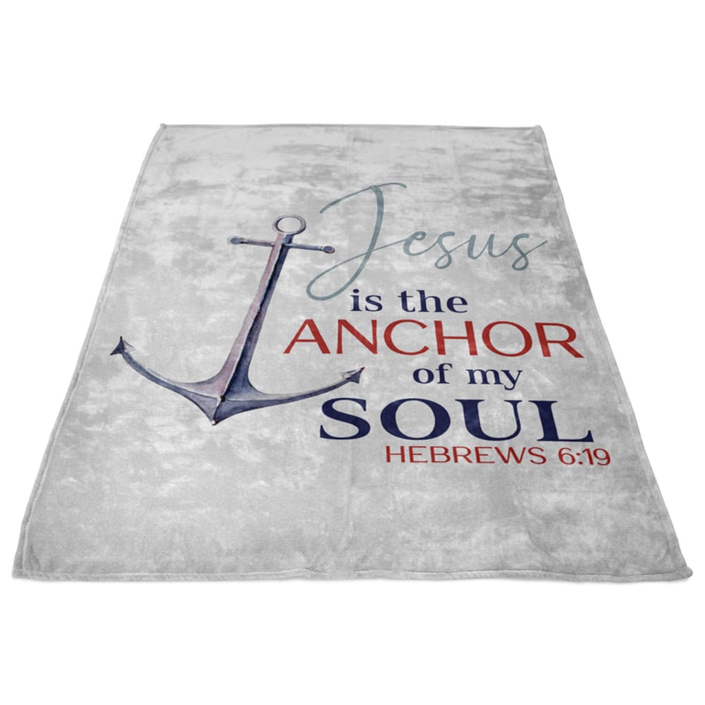 Jesus Is The Anchor Of My Soul Hebrews 619 Jesus Fleece Blanket - Christian Blanket - Bible Verse Blanket