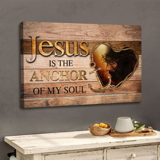 Jesus Is The Anchor Of My Soul, Jesus Christ, Christian Wall Art Canvas - Religious Wall Decor