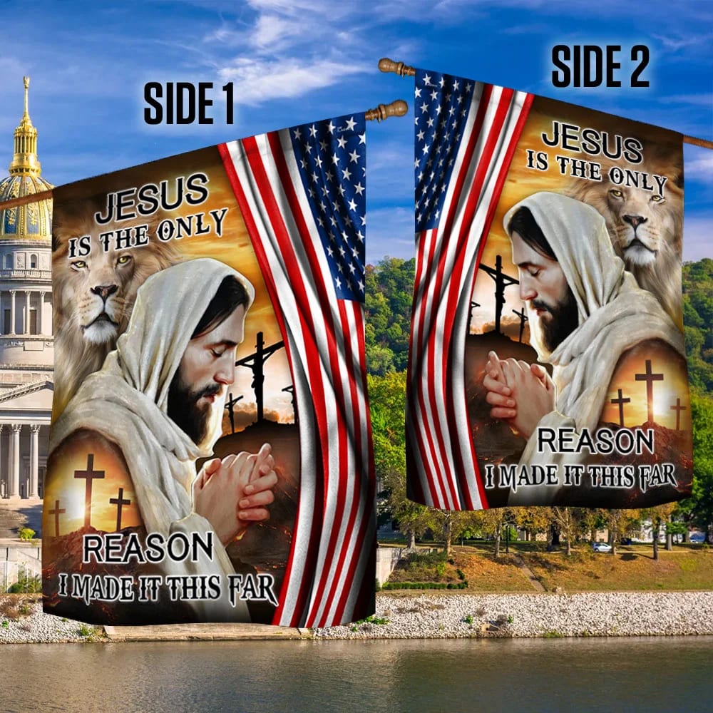 Jesus Is The Only Reason I Made It This Far American House Flag - Christian Garden Flags - Christian Flag - Religious Flags