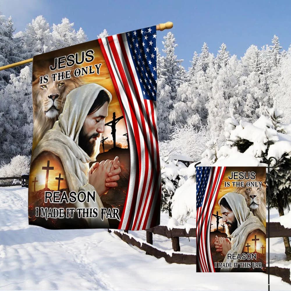 Jesus Is The Only Reason I Made It This Far American House Flag - Christian Garden Flags - Christian Flag - Religious Flags