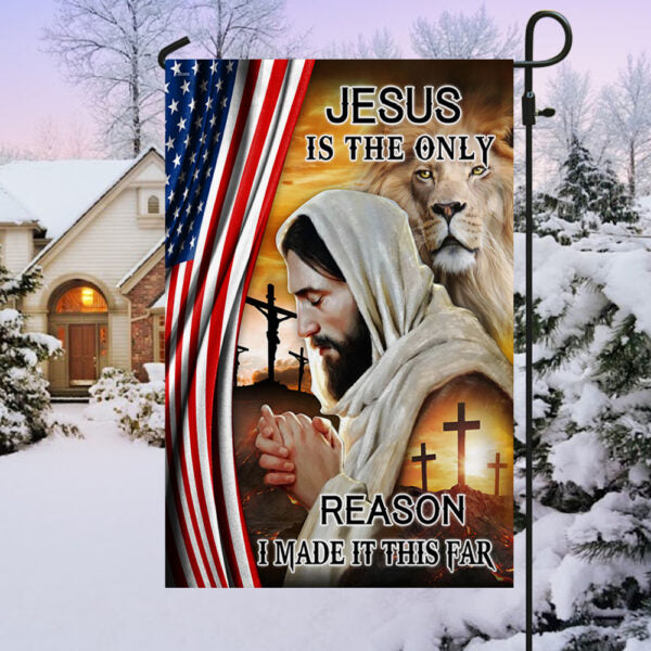 Jesus Is The Only Reason I Made It This Far American House Flag - Christian Garden Flags - Christian Flag - Religious Flags