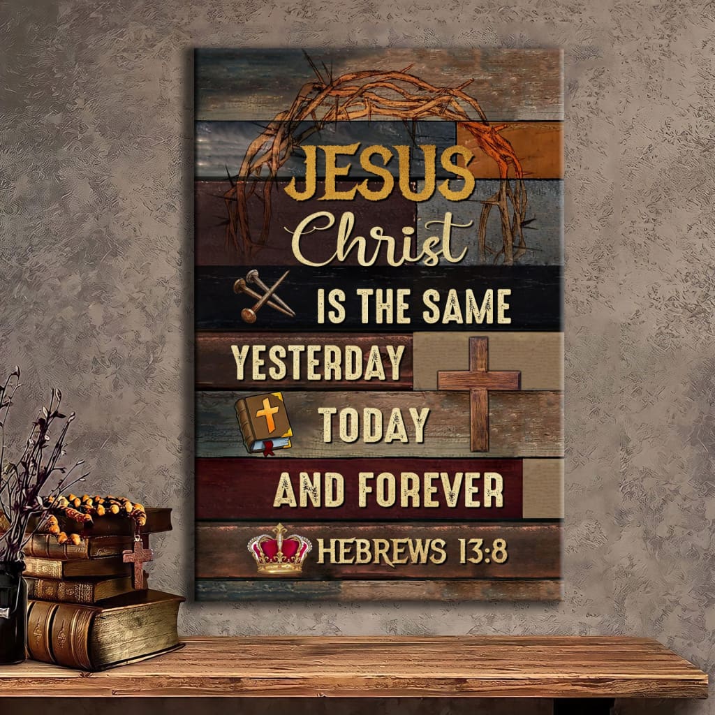 Jesus Is The Same Yesterday Today And Forever Christian Canvas Art - Bible Verse Canvas - Scripture Wall Art
