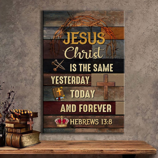 Jesus Is The Same Yesterday Today And Forever Christian Canvas Art - Bible Verse Canvas - Scripture Wall Art
