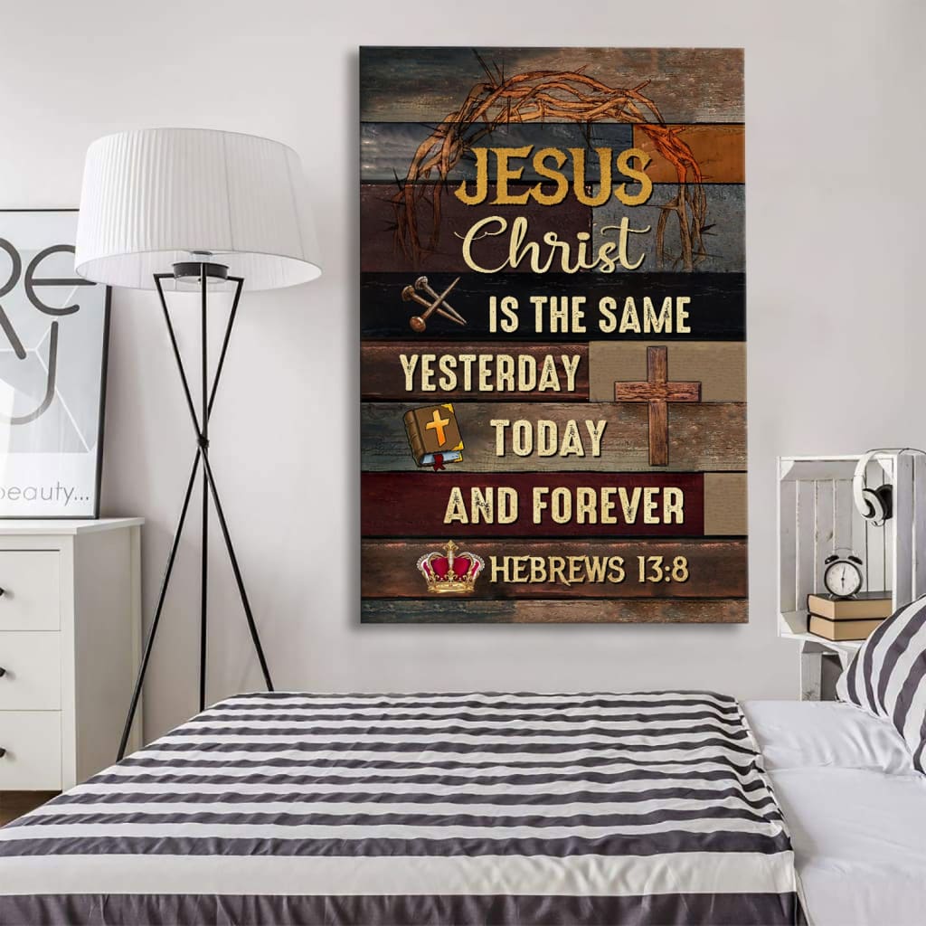 Jesus Is The Same Yesterday Today And Forever Christian Canvas Art - Bible Verse Canvas - Scripture Wall Art