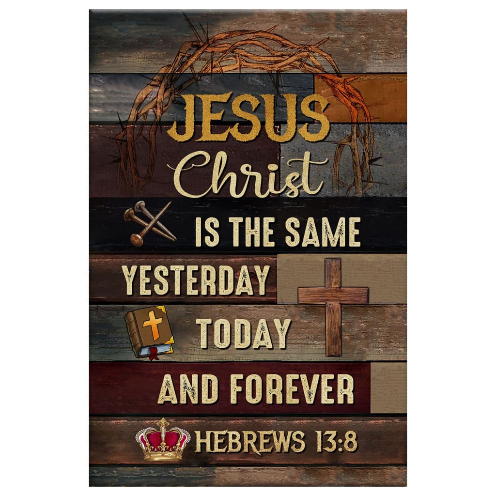 Jesus Is The Same Yesterday Today And Forever Christian Canvas Art - Bible Verse Canvas - Scripture Wall Art