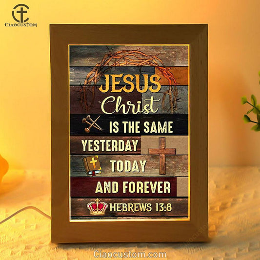 Jesus Is The Same Yesterday Today And Forever Christian Frame Lamp Prints - Bible Verse Wooden Lamp - Scripture Night Light