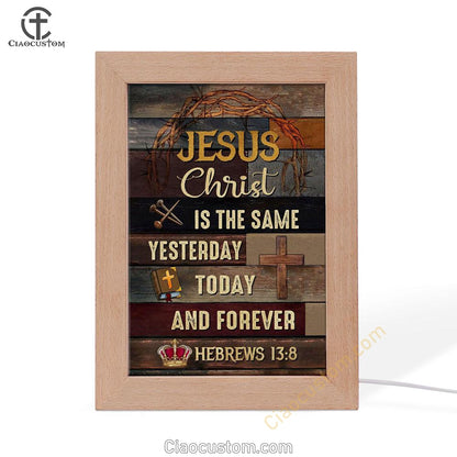 Jesus Is The Same Yesterday Today And Forever Christian Frame Lamp Prints - Bible Verse Wooden Lamp - Scripture Night Light