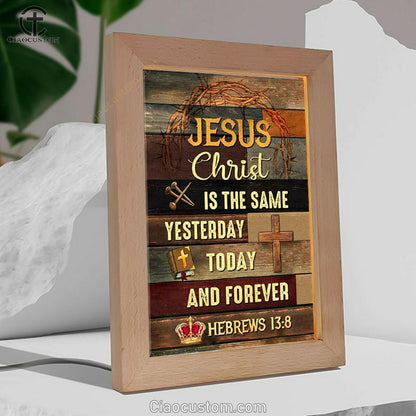 Jesus Is The Same Yesterday Today And Forever Christian Frame Lamp Prints - Bible Verse Wooden Lamp - Scripture Night Light