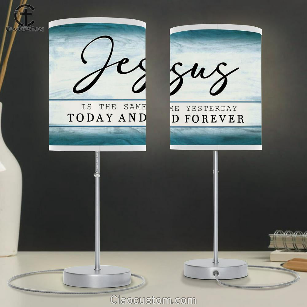 Jesus Is The Same Yesterday Today And Forever Table Lamp Prints - Religious Room Decor - Christian Table Lamp For Bedroom