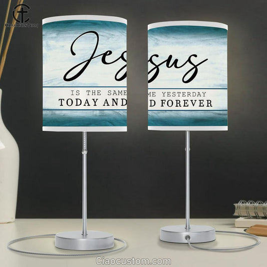 Jesus Is The Same Yesterday Today And Forever Table Lamp Prints - Religious Room Decor - Christian Table Lamp For Bedroom