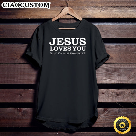 Jesus Loves You But I'm His Favorite Jesus Follower Gift Unisex T Shirt - Men Women T-Shirts