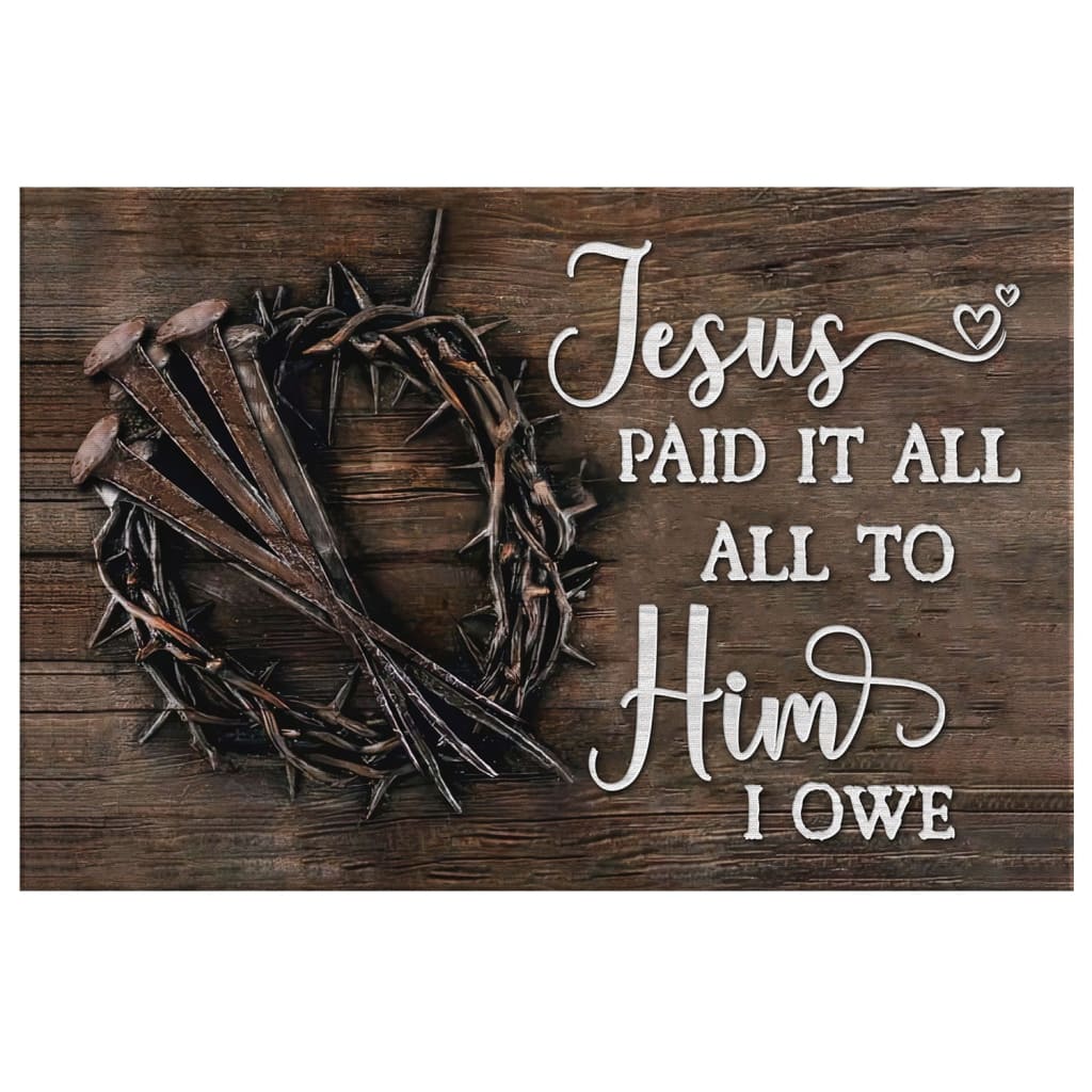 Jesus Paid It All All To Him I Owe Canvas Print, Easter Wall Art Gifts - Religious Wall Decor