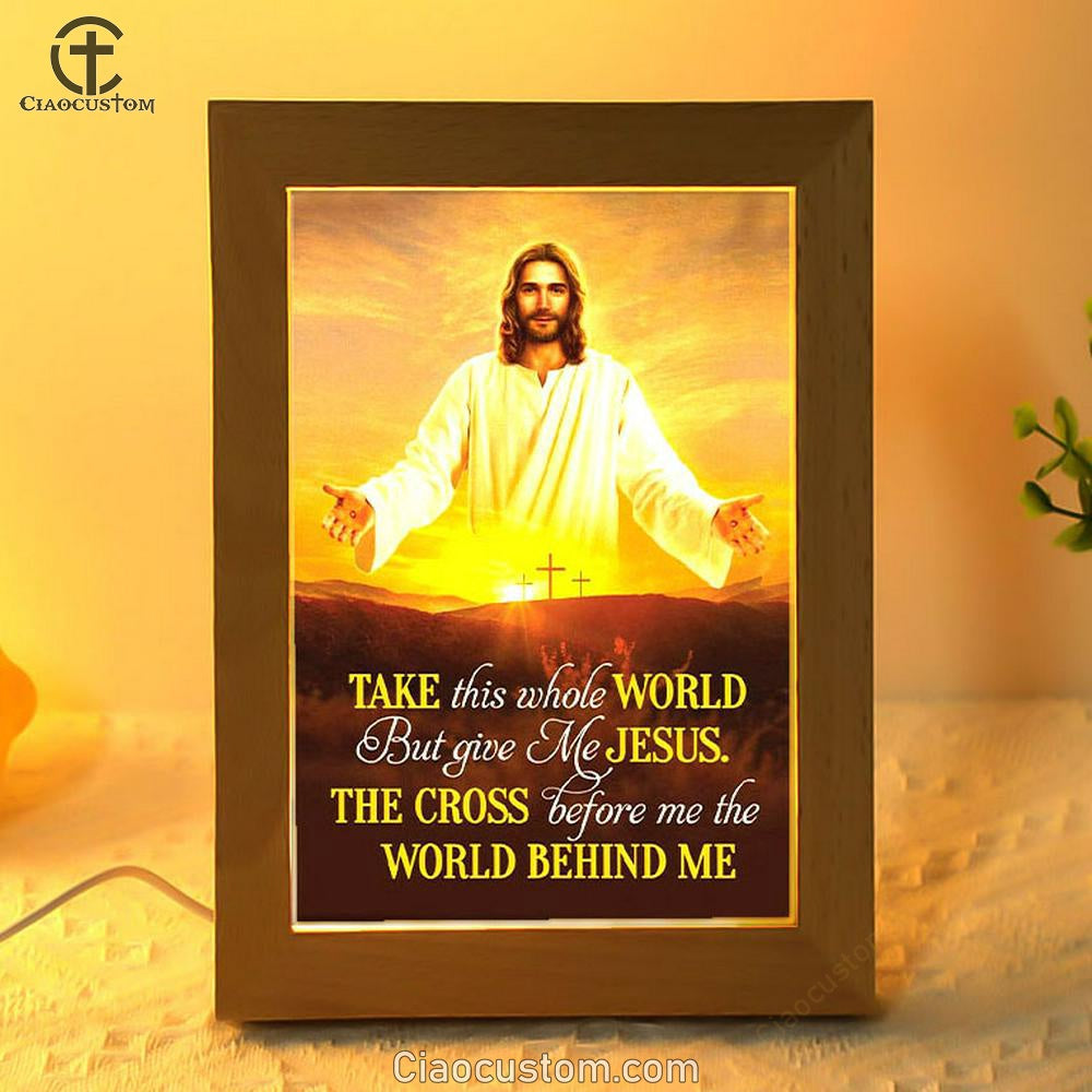 Jesus Photo, Take This Whole World But Give Me Jesus Frame Lamp Wall Art - Bible Verse Wooden Lamp - Scripture Wall Decor