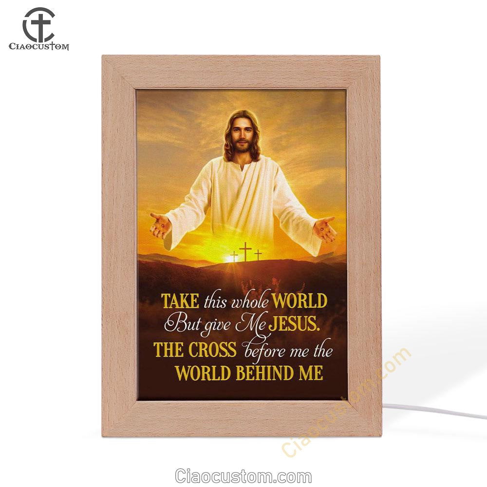 Jesus Photo, Take This Whole World But Give Me Jesus Frame Lamp Wall Art - Bible Verse Wooden Lamp - Scripture Wall Decor