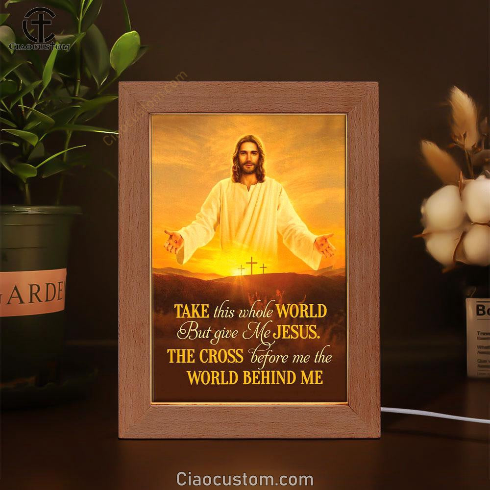 Jesus Photo, Take This Whole World But Give Me Jesus Frame Lamp Wall Art - Bible Verse Wooden Lamp - Scripture Wall Decor