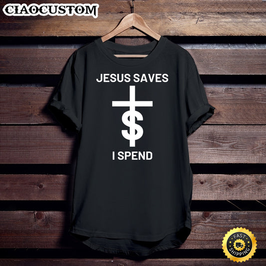Jesus Saves I Spend Unisex T Shirt - Men Women T-Shirts