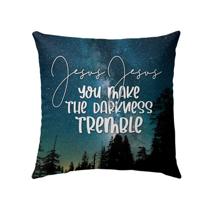 Jesus You Make The Darkness Tremble Christian Pillow