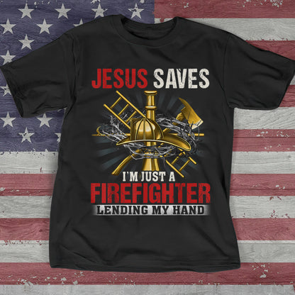 Jesus Saves I'm Just A Firefighter Lending My Hand - Cool Christian Shirts For Men & Women - Ciaocustom